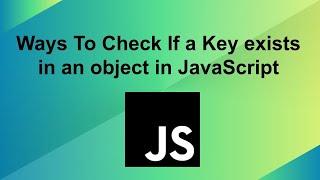 Ways to Check if a Key Exists in an Object in JavaScript