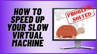 How to Speed Up Your Virtual Machine