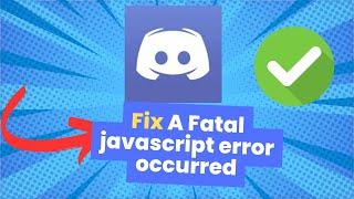 How To Fix Discord A Fatal JavaScript Error Occurred API Error (NEW)