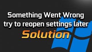 ‘Something Went Wrong. Try to Reopen Settings Later In Windows 10 Update FIX