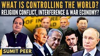 What is controlling the world? • Religion Conflict, Interference & War Economy? • Sumit Peer