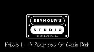 Seymour's Studio Episode 11 - 3 Pickup Sets for Classic Rock