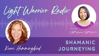 Light Warrior Radio | Shamanic Journeying with Kerri Hummingbird