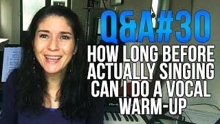 Q&A #30: How Long Before SINGING Should I Do a VOCAL WARM UP?