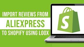 How To Import Reviews from Aliexpress to Shopify Using Loox (Tutorial)