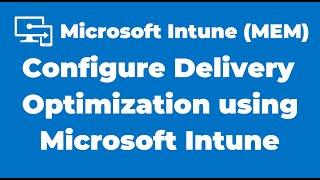 85. How to Configure Delivery Optimization using Intune