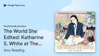 The World She Edited: Katharine S. White at The… by Amy Reading · Audiobook preview