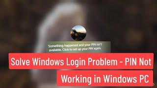 Solve Windows Login Problem - PIN not working in Windows PC - Something happened Set up my PIN