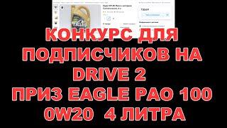 КОНКУРС ДЛЯ ПОДПИСЧИКОВ НА DRIVE 2  ПРИЗ EAGLE PAO 100 0W20  4 ЛИТРА