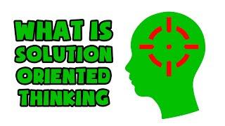 What is Solution Oriented Thinking | Explained in 2 min