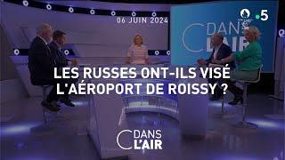 Les Russes ont-ils visé l'aéroport de Roissy ? #cdanslair 06.06.2024