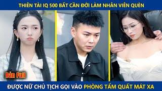 Thiên Tài IQ 500 Bất Cần Đời Đi Làm Nhân Viên Quèn, Được Nữ Chủ Tịch Gọi Vào Phòng Tẩm Quất Mát Xa