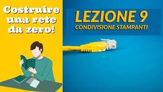 Costruire una rete da zero - Videocorso Networking di base -Lezione 9: Condivisione Stampante