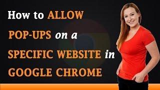 How to Allow Pop Ups on a Specific Websites in Google Chrome