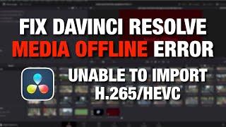 How to fix "Media Offline" error in DaVinci Resolve, problem importing H265/HEVC video files