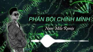 Phản Bội Chính Mình (Nam Milo Remix)