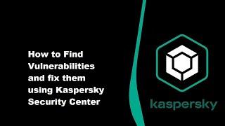 How to Find and Fix Software Vulnerabilities Using Kaspersky Security Center - Step by Step