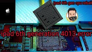 ipad 6th generation 4013 error / ipad 6th gen cpu reball