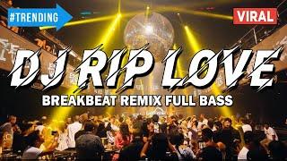 DJ RIP LOVE Breakbeat Remix Full Bass Terbaru 2022