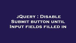 jQuery : Disable Submit button until Input fields filled in