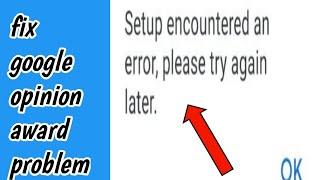 How To Fix Setup encountered an error & Not Working Problem Solve in Google Opinion Rewards