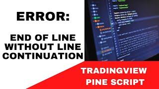 TRADINGVIEW--PINE SCRIPT: ERROR = END OF LINE WITHOUT LINE CONTINUATION || TUTORIAL.