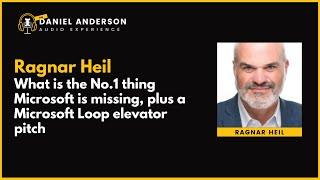 Ragnar Heil - What is the No.1 thing Microsoft is missing, plus a Microsoft Loop elivator pitch