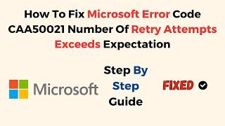 How To Fix Microsoft Error Code CAA50021 Number Of Retry Attempts Exceeds Expectation