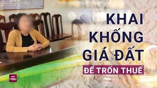 Nữ đại gia bất động sản bị khởi tố vì khai khống giá đất để trốn thuế: Luật sư nói gì?