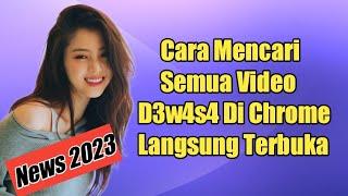 Cara Mencari Semua Video D3w4s4 Di Chrome Langsung Terbuka