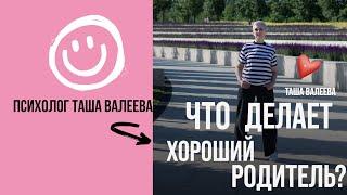 ЧТО ДЕЛАЕТ ХОРОШИЙ РОДИТЕЛЬ? Психолог Таша Валеева