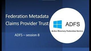 What is Federation Metadata in ADFS | Claims Provider Trust and Claims Rules | ADFS - Session 8