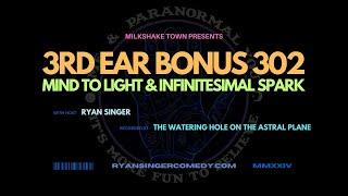 Me & Paranormal You w/Ryan Singer: Mind to Light & The Infinitesimal Spark - 3rd Ear Bonus 302