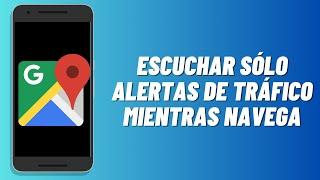 Cómo escuchar sólo alertas de tráfico mientras navega en Google Maps