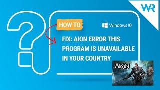 FIX: Aion error this program is unavailable in your country