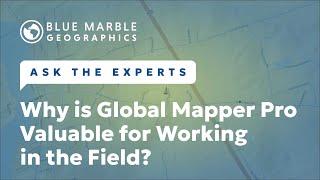Ask The Experts: Why is Global Mapper Pro Valuable for Working in the Field?