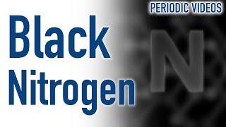 Black Nitrogen - Periodic Table of Videos
