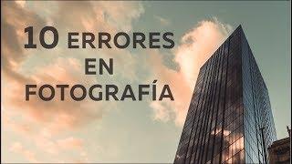 Los 10 errores de principiantes en fotografía