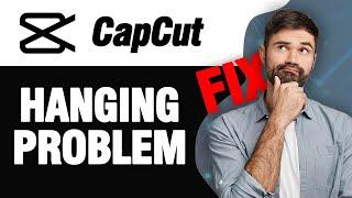 How To Fix CapCut App Hanging Problem | Easy Quick Solution