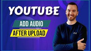 How To Add Music To Your YouTube Video After Upload