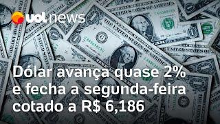 Dólar avança quase 2% e fecha a segunda-feira cotado a R$ 6,18