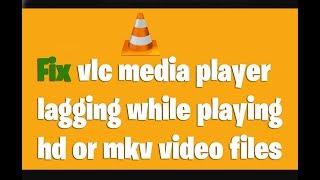Fix vlc media player lagging while playing hd or mkv video files