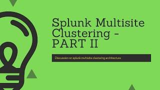 Splunk Multisite Clustering Architecture - PART II