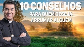 10 conselhos para quem deseja arrumar alguém - Pe. Chrystian Shankar