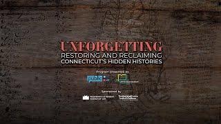 Unforgetting – Restoring and Reclaiming Connecticut’s Hidden Histories