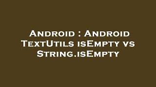 Android : Android TextUtils isEmpty vs String.isEmpty