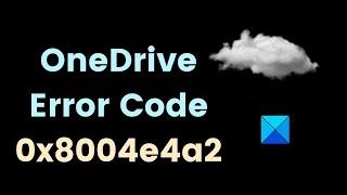 Fix Error Code 0x8004e4a2 on OneDrive