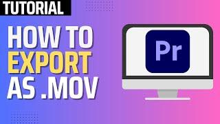 How To Export as MOV in Premiere Pro (2024 Tutorial)