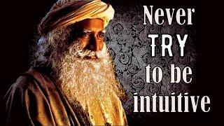 Never try to be intuitive, Sadhguru about intuition and gut feeling