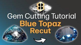 Gem Cutting Tutorial: Recutting a Large Blue Topaz